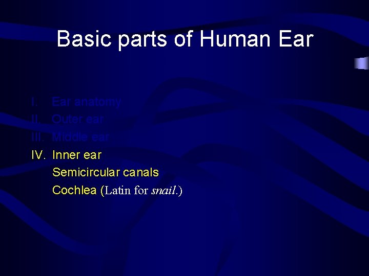 Basic parts of Human Ear I. III. IV. Ear anatomy Outer ear Middle ear