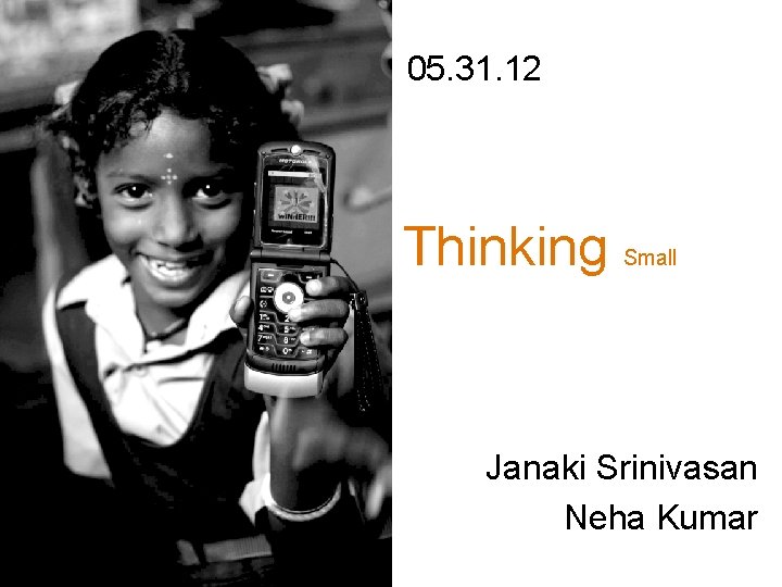 05. 31. 12 Thinking Small Janaki Srinivasan Neha Kumar 