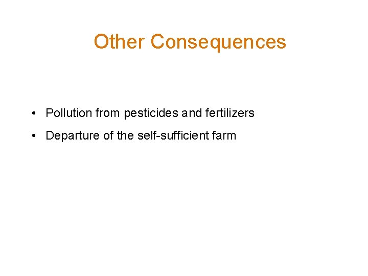 Other Consequences • Pollution from pesticides and fertilizers • Departure of the self-sufficient farm