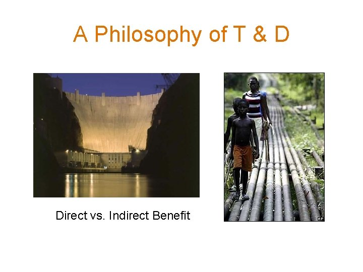 A Philosophy of T & D Direct vs. Indirect Benefit 