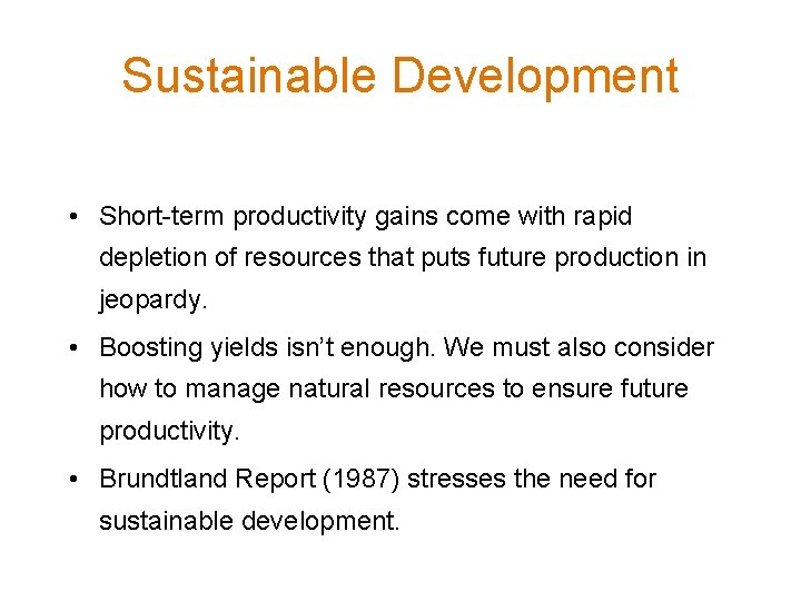 Sustainable Development • Short-term productivity gains come with rapid depletion of resources that puts