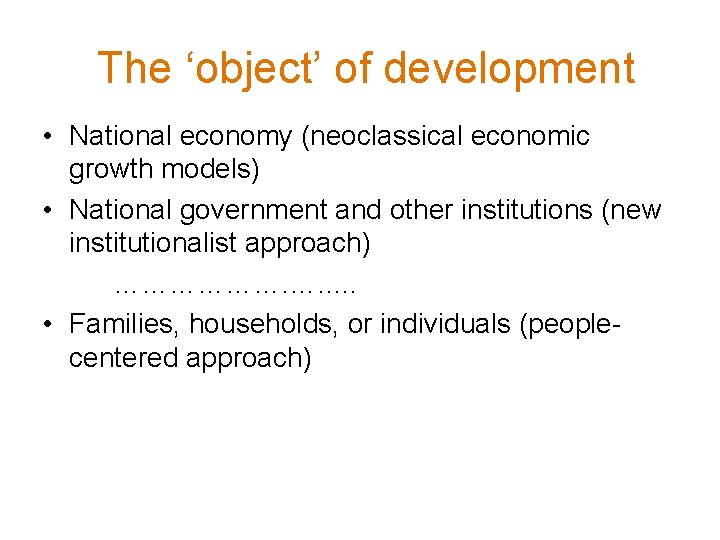 The ‘object’ of development • National economy (neoclassical economic growth models) • National government