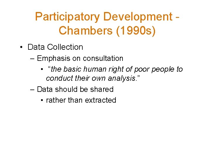 Participatory Development Chambers (1990 s) • Data Collection – Emphasis on consultation • “the