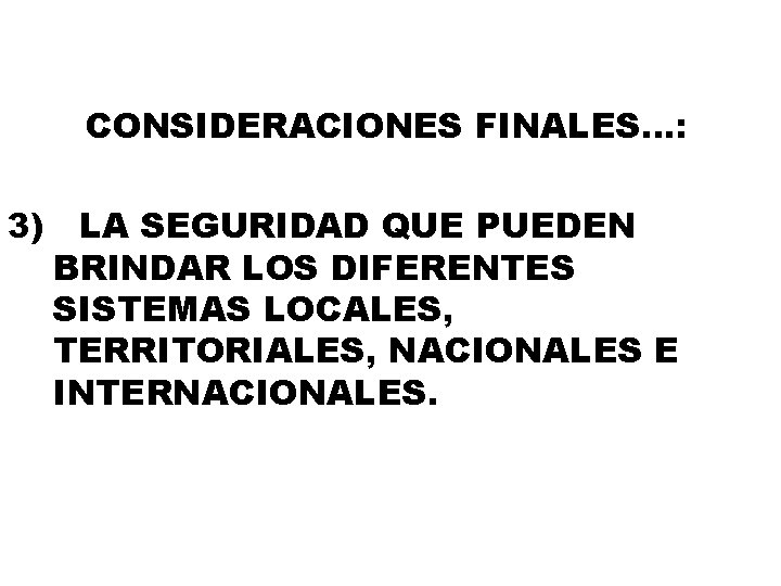 CONSIDERACIONES FINALES…: 3) LA SEGURIDAD QUE PUEDEN BRINDAR LOS DIFERENTES SISTEMAS LOCALES, TERRITORIALES, NACIONALES