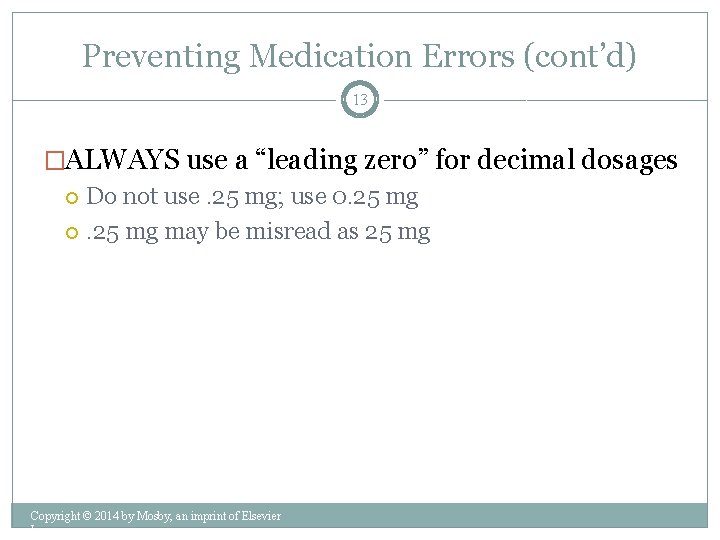 Preventing Medication Errors (cont’d) 13 �ALWAYS use a “leading zero” for decimal dosages Do