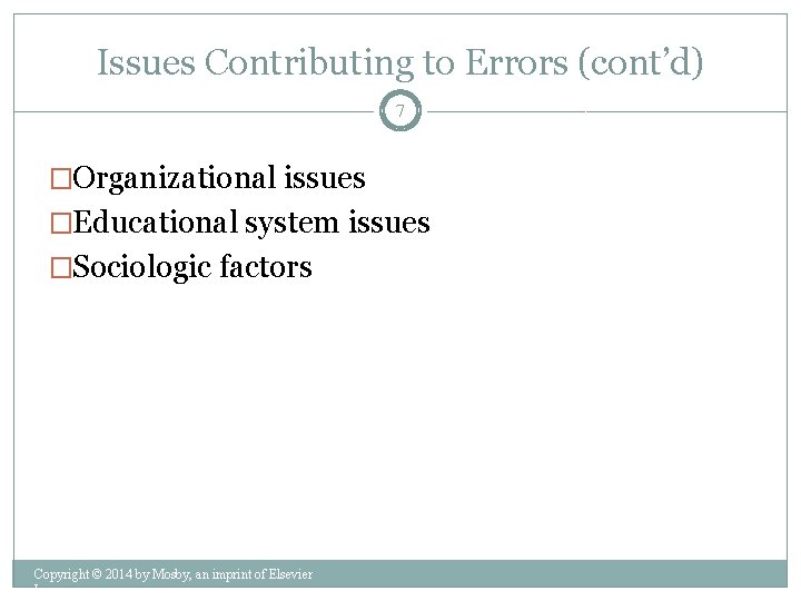 Issues Contributing to Errors (cont’d) 7 �Organizational issues �Educational system issues �Sociologic factors Copyright