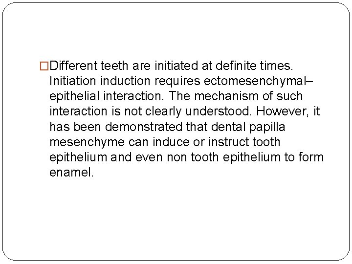 �Different teeth are initiated at definite times. Initiation induction requires ectomesenchymal– epithelial interaction. The
