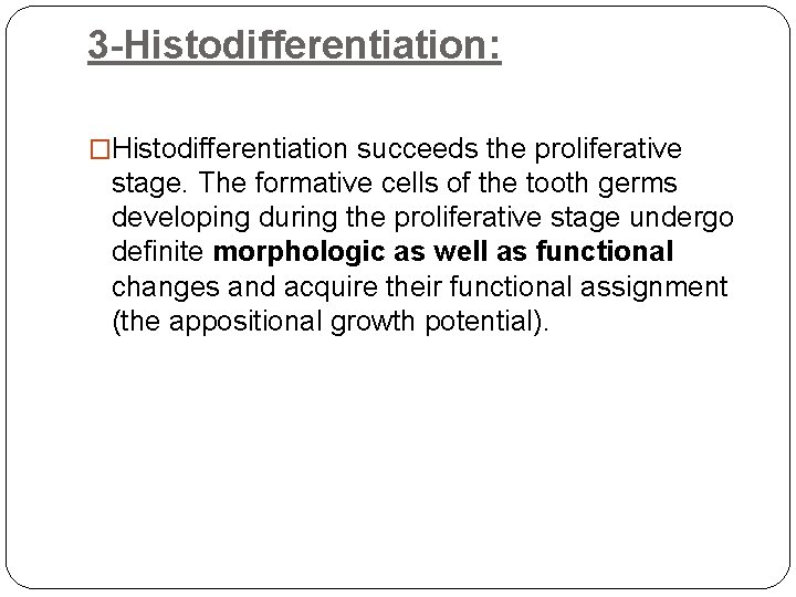 3 -Histodifferentiation: �Histodifferentiation succeeds the proliferative stage. The formative cells of the tooth germs