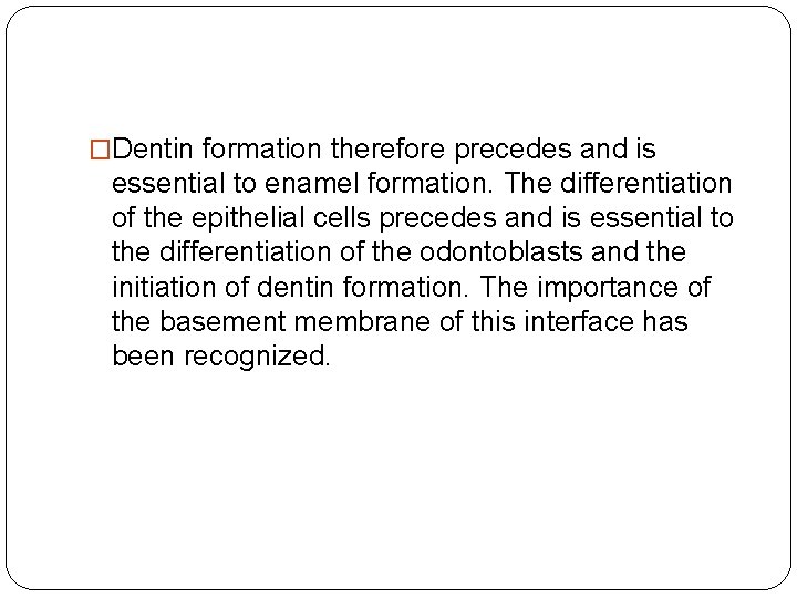 �Dentin formation therefore precedes and is essential to enamel formation. The differentiation of the
