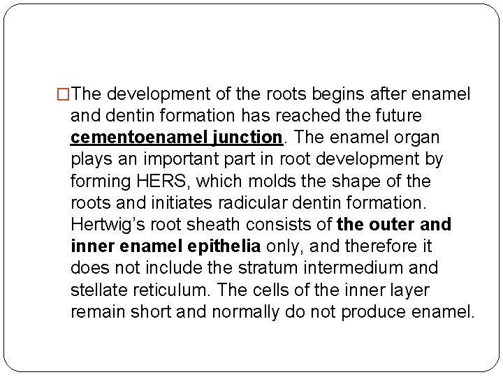 �The development of the roots begins after enamel and dentin formation has reached the