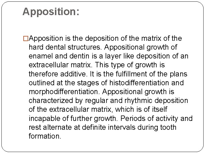 Apposition: �Apposition is the deposition of the matrix of the hard dental structures. Appositional