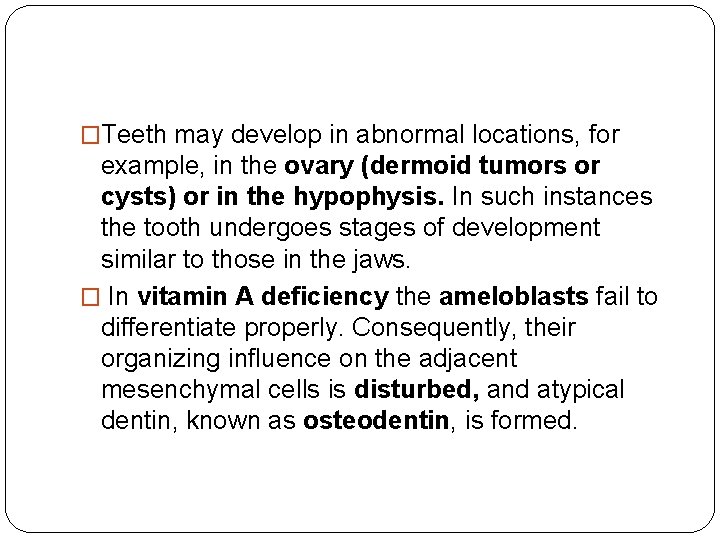 �Teeth may develop in abnormal locations, for example, in the ovary (dermoid tumors or