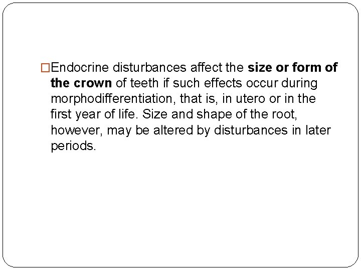 �Endocrine disturbances affect the size or form of the crown of teeth if such