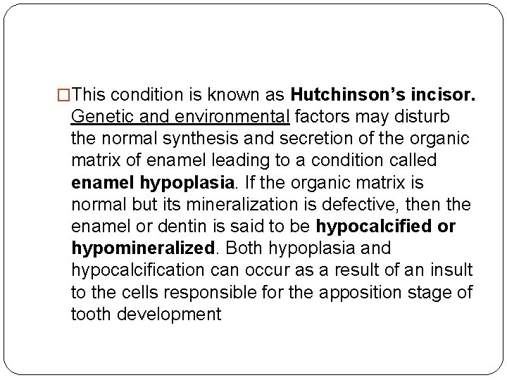 �This condition is known as Hutchinson’s incisor. Genetic and environmental factors may disturb the
