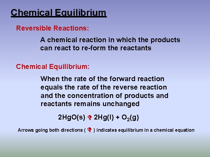 Chemical Equilibrium Reversible Reactions: A chemical reaction in which the products can react to