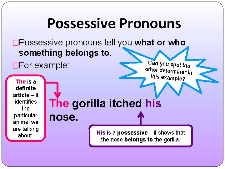 Possessive Pronouns �Possessive pronouns tell you what or who something belongs to. �For example: