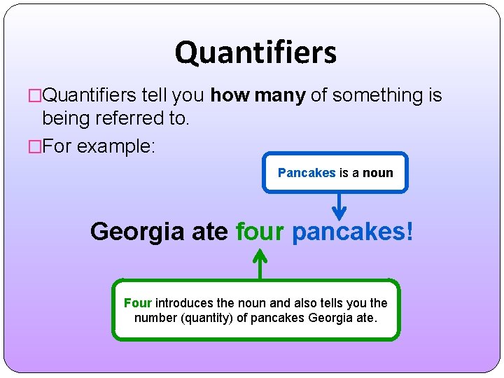 Quantifiers �Quantifiers tell you how many of something is being referred to. �For example: