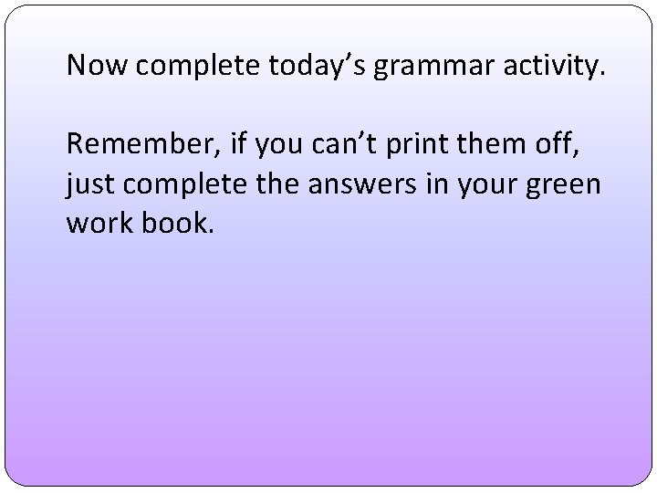 Now complete today’s grammar activity. Remember, if you can’t print them off, just complete