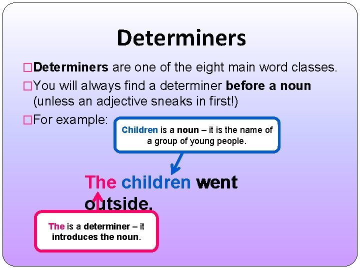 Determiners �Determiners are one of the eight main word classes. �You will always find