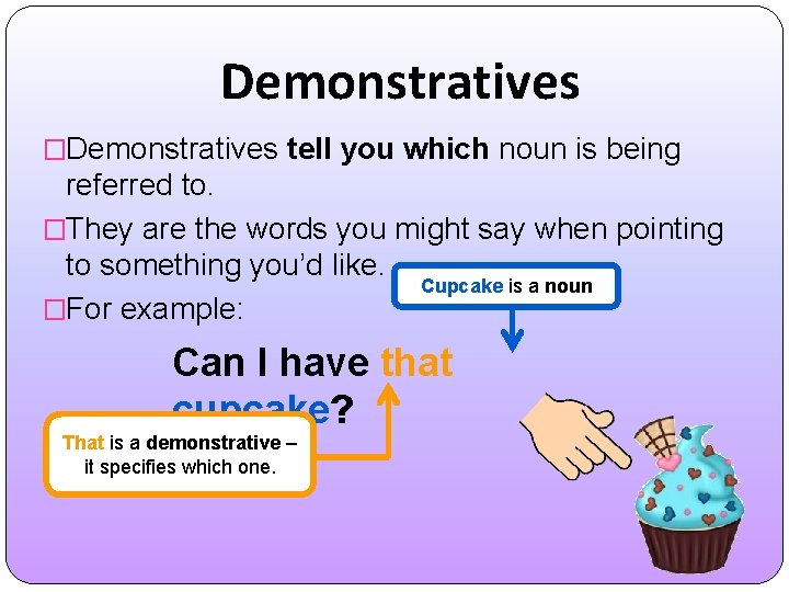 Demonstratives �Demonstratives tell you which noun is being referred to. �They are the words