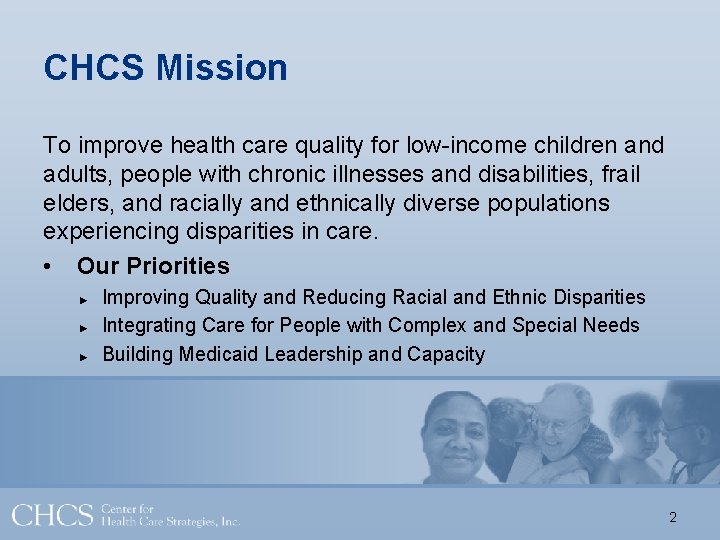 CHCS Mission To improve health care quality for low-income children and adults, people with