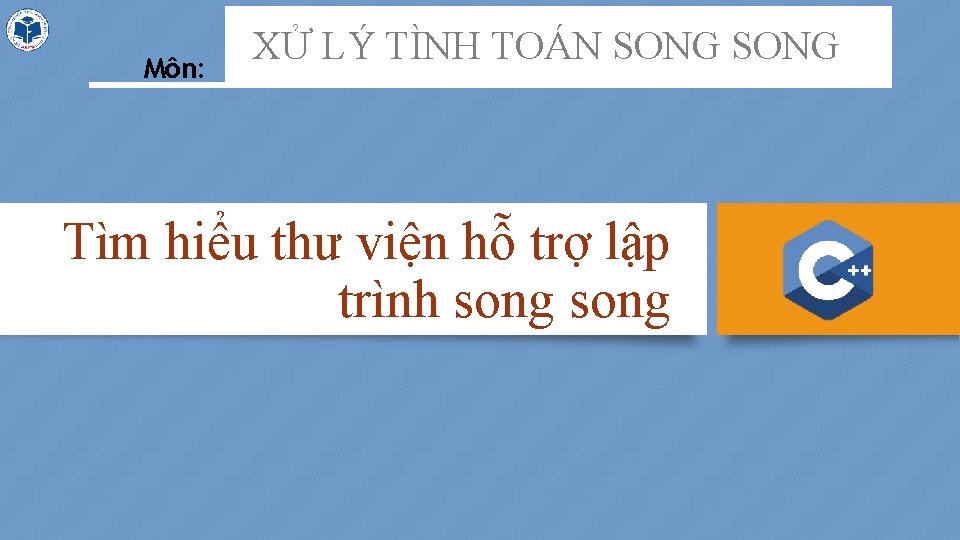 Môn: XỬ LÝ TÌNH TOÁN SONG Tìm hiểu thư viện hỗ trợ lập trình