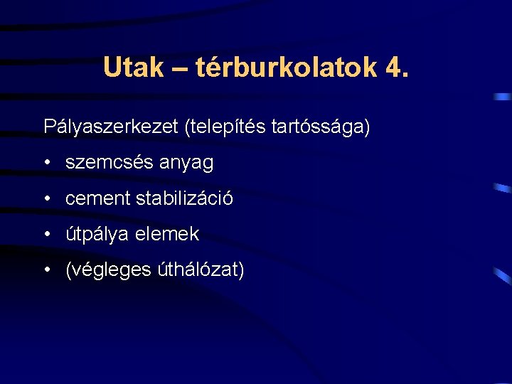 Utak – térburkolatok 4. Pályaszerkezet (telepítés tartóssága) • szemcsés anyag • cement stabilizáció •