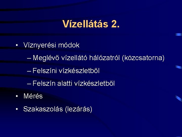 Vízellátás 2. • Víznyerési módok – Meglévő vízellátó hálózatról (közcsatorna) – Felszíni vízkészletből –