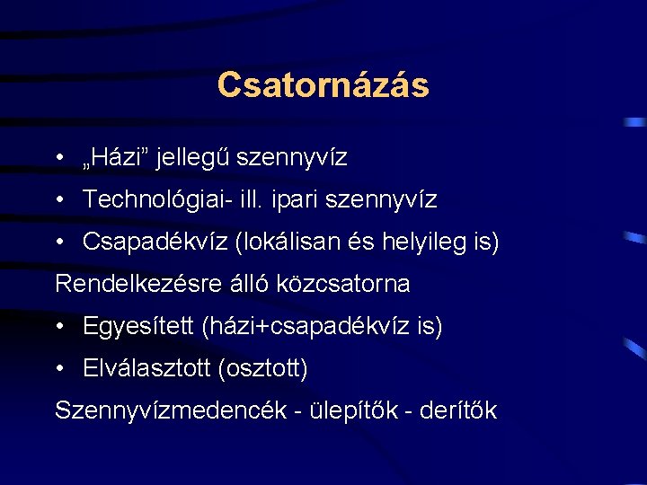 Csatornázás • „Házi” jellegű szennyvíz • Technológiai- ill. ipari szennyvíz • Csapadékvíz (lokálisan és