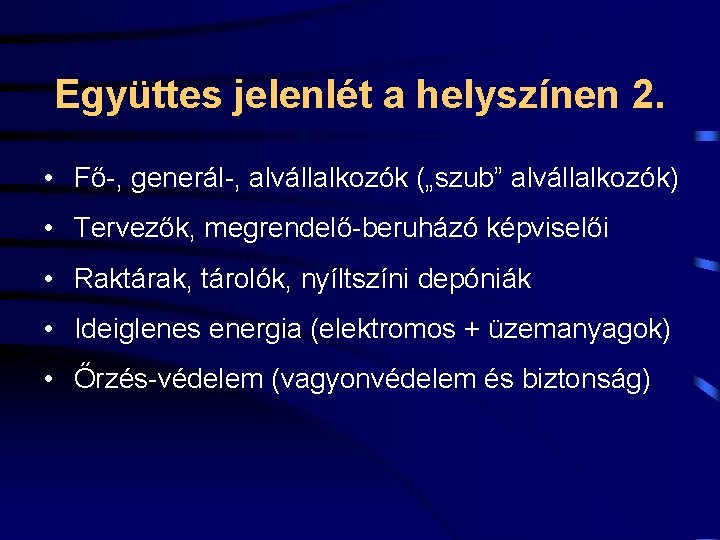 Együttes jelenlét a helyszínen 2. • Fő-, generál-, alvállalkozók („szub” alvállalkozók) • Tervezők, megrendelő-beruházó