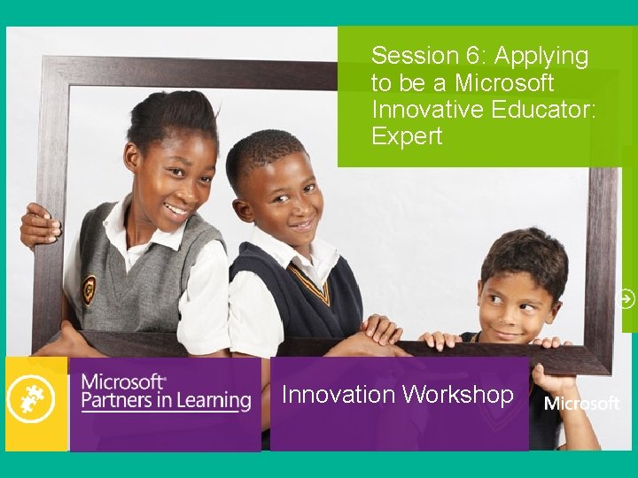 Session 6: Applying to be a Microsoft Innovative Educator: Expert Innovation Workshop 