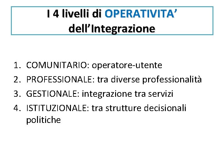 I 4 livelli di OPERATIVITA’ dell’Integrazione 1. 2. 3. 4. COMUNITARIO: operatore-utente PROFESSIONALE: tra