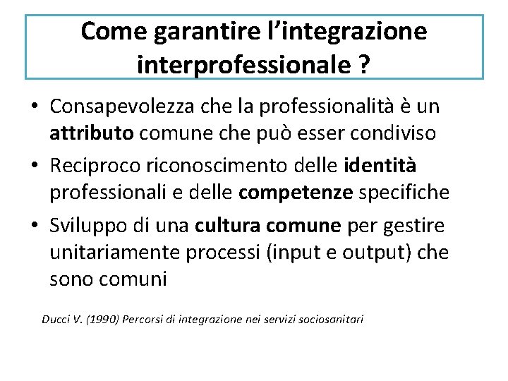 Come garantire l’integrazione interprofessionale ? • Consapevolezza che la professionalità è un attributo comune
