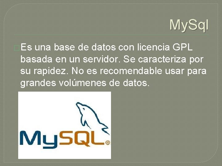 My. Sql �Es una base de datos con licencia GPL basada en un servidor.