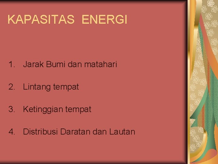 KAPASITAS ENERGI 1. Jarak Bumi dan matahari 2. Lintang tempat 3. Ketinggian tempat 4.