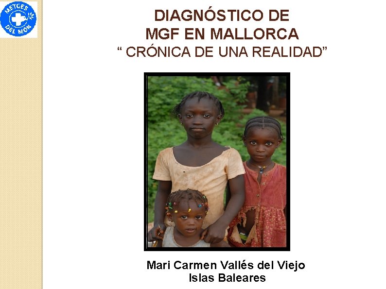 DIAGNÓSTICO DE MGF EN MALLORCA “ CRÓNICA DE UNA REALIDAD” Mari Carmen Vallés del