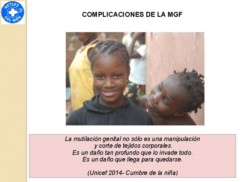 COMPLICACIONES DE LA MGF La mutilación genital no sólo es una manipulación y corte