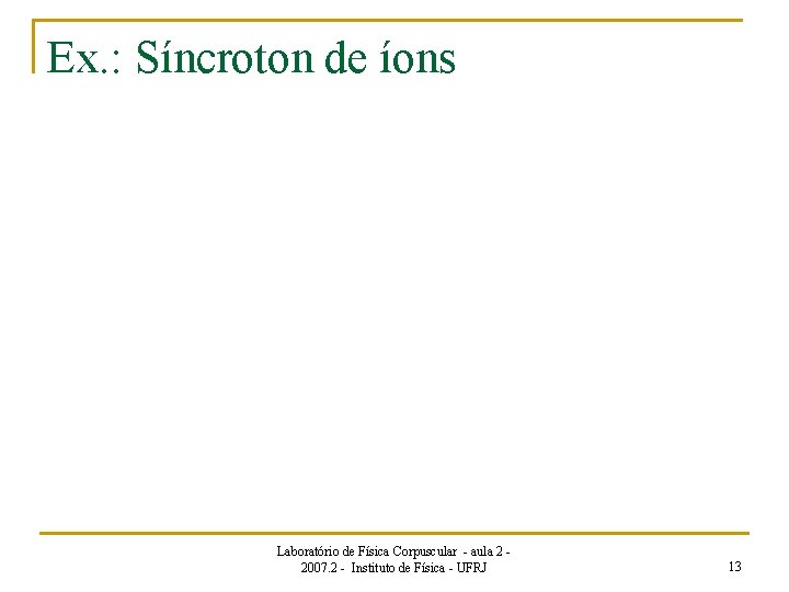 Ex. : Síncroton de íons Laboratório de Física Corpuscular - aula 2 2007. 2