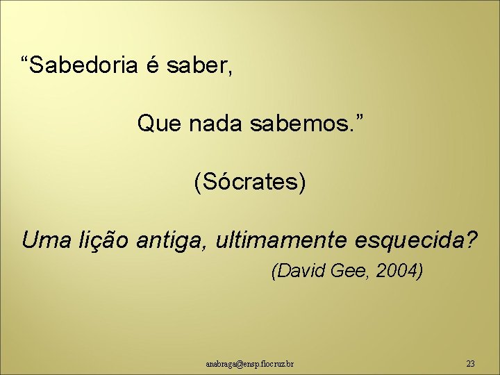 “Sabedoria é saber, Que nada sabemos. ” (Sócrates) Uma lição antiga, ultimamente esquecida? (David