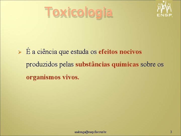 Toxicologia Ø É a ciência que estuda os efeitos nocivos produzidos pelas substâncias químicas