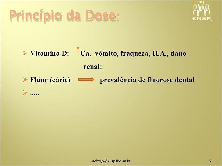 Princípio da Dose: Ø Vitamina D: Ca, vômito, fraqueza, H. A. , dano renal;