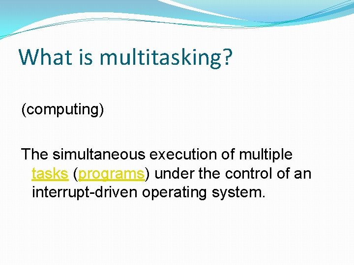 What is multitasking? (computing) The simultaneous execution of multiple tasks (programs) under the control