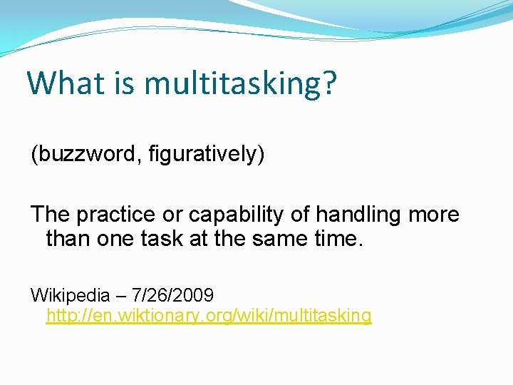 What is multitasking? (buzzword, figuratively) The practice or capability of handling more than one