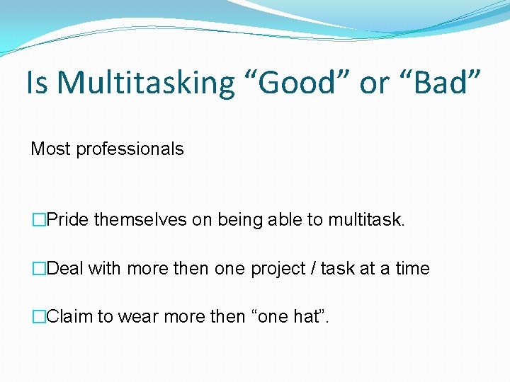 Is Multitasking “Good” or “Bad” Most professionals �Pride themselves on being able to multitask.