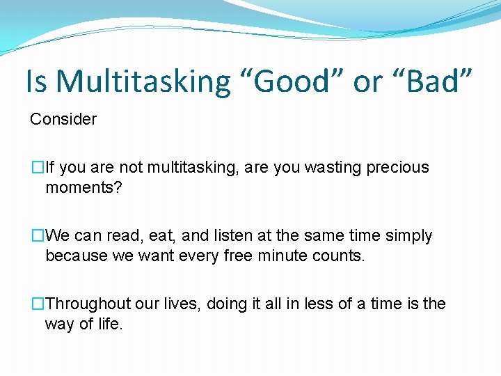 Is Multitasking “Good” or “Bad” Consider �If you are not multitasking, are you wasting