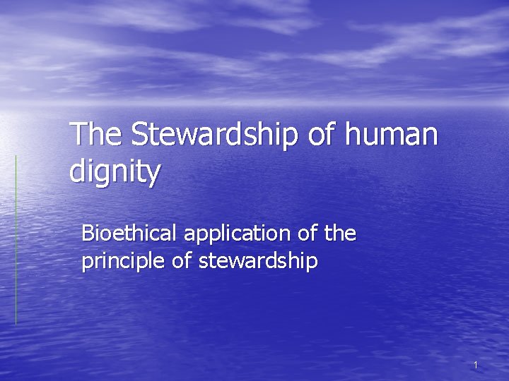 The Stewardship of human dignity Bioethical application of the principle of stewardship 1 