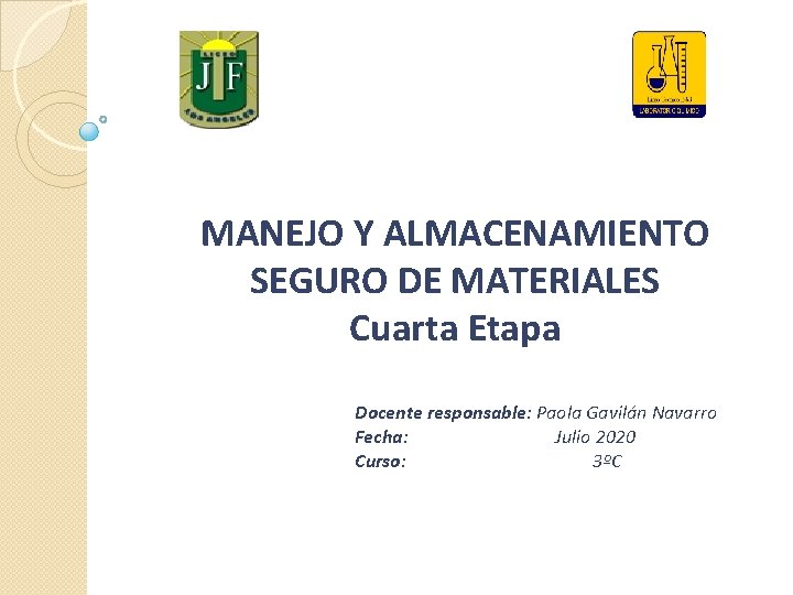 MANEJO Y ALMACENAMIENTO SEGURO DE MATERIALES Cuarta Etapa Docente responsable: Paola Gavilán Navarro Fecha: