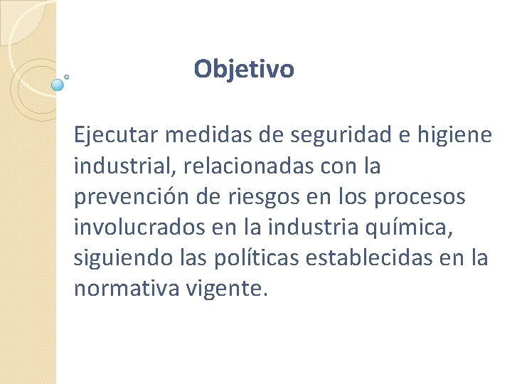 Objetivo Ejecutar medidas de seguridad e higiene industrial, relacionadas con la prevención de riesgos