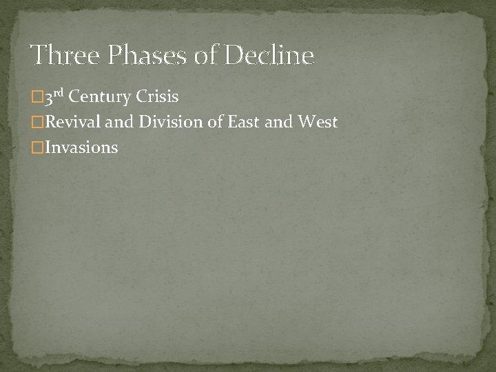 Three Phases of Decline � 3 rd Century Crisis �Revival and Division of East