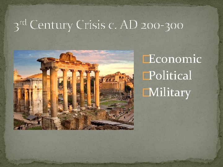 3 rd Century Crisis c. AD 200 -300 �Economic �Political �Military 